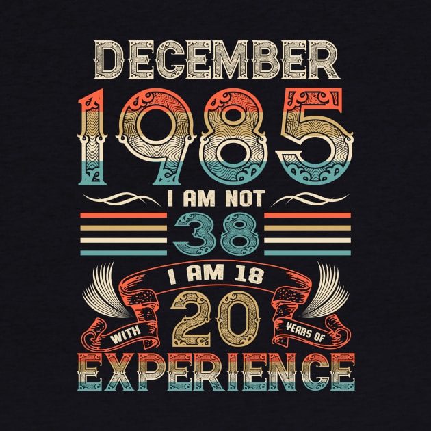 Vintage Birthday December 1985 I'm not 38 I am 18 with 20 Years of Experience by Davito Pinebu 